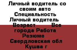 Личный водитель со своим авто › Специальность ­ Личный водитель  › Возраст ­ 36 - Все города Работа » Резюме   . Свердловская обл.,Кушва г.